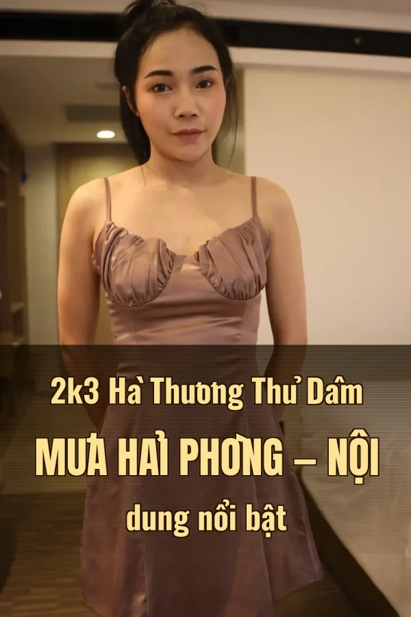 2k3 Hà Thương Thủ Dâm Mưa Hải Phòng — Nội dung nổi bật