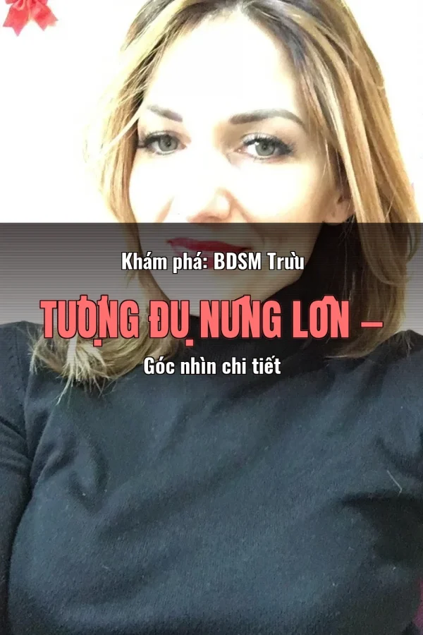 Khám phá: BDSM Trừu Tượng Đụ Nứng Lồn — Góc nhìn chi tiết