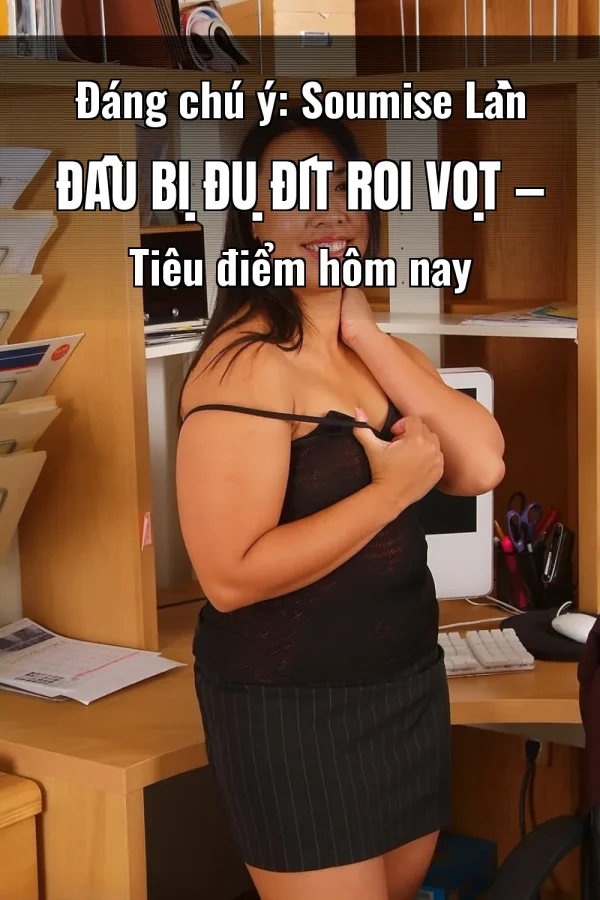 Đáng chú ý: Soumise Lần Đầu Bị Đụ Đít Roi Vọt — Tiêu điểm hôm nay