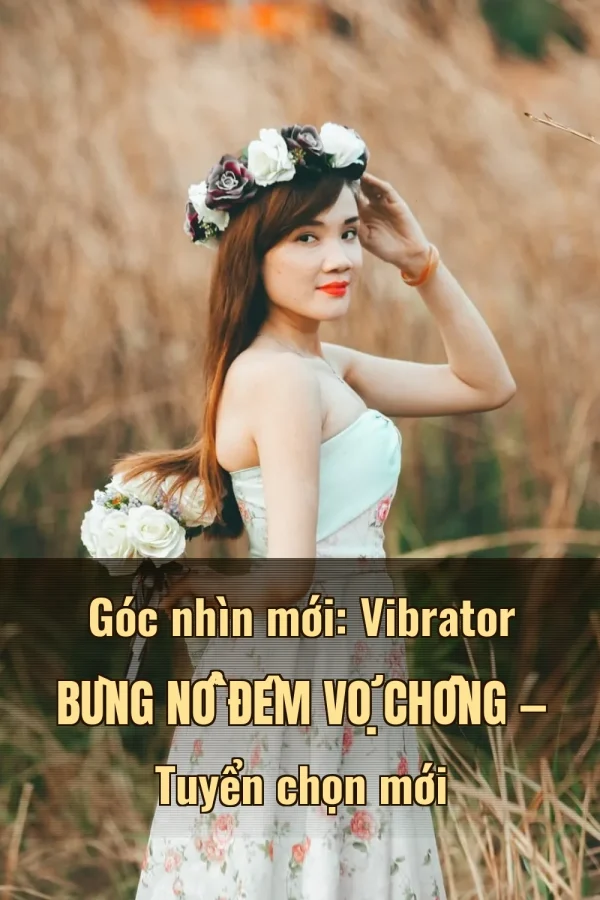 Góc nhìn mới: Vibrator Bùng Nổ Đêm Vợ Chồng — Tuyển chọn mới