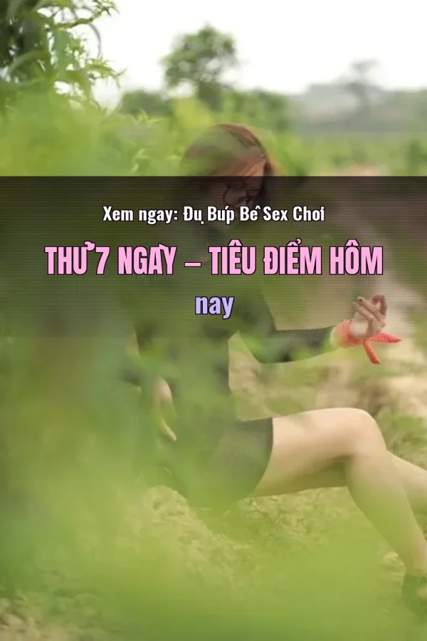 Xem ngay: Đụ Búp Bê Sex Chơi Thử 7 Ngày — Tiêu điểm hôm nay