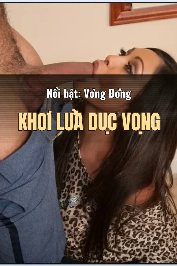 Nổi bật: Vòng Đồng Khơi Lửa Dục Vọng