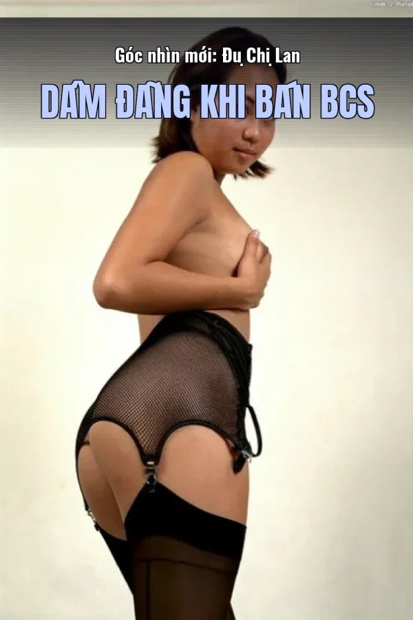 Góc nhìn mới: Đụ Chị Lan Dâm Đãng Khi Bán BCS