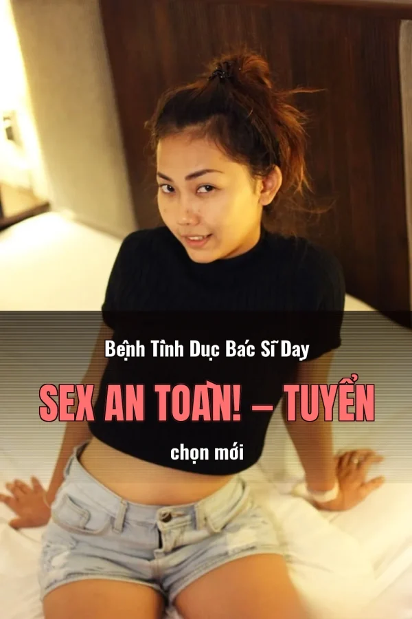 Bệnh Tình Dục Bác Sĩ Dạy Sex An Toàn! — Tuyển chọn mới