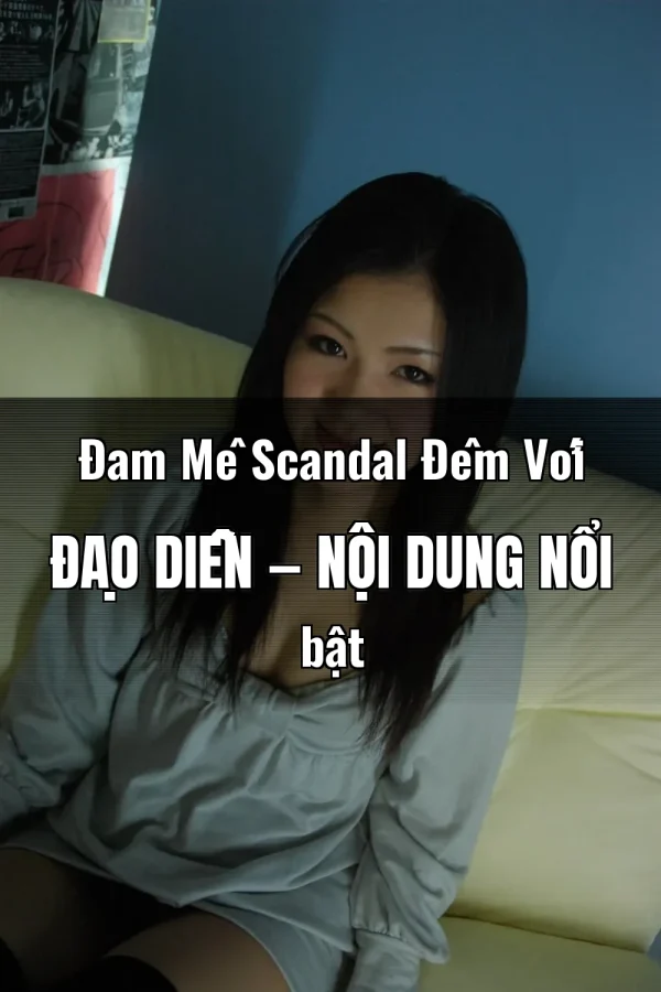 Đam Mê Scandal Đêm Với Đạo Diễn — Nội dung nổi bật