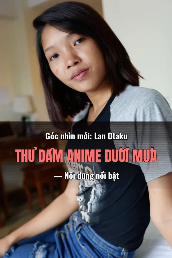Góc nhìn mới: Lan Otaku Thủ Dâm Anime Dưới Mưa — Nội dung nổi bật