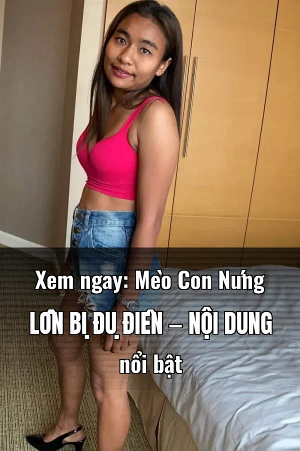 Xem ngay: Mèo Con Nứng Lồn Bị Đụ Điên — Nội dung nổi bật