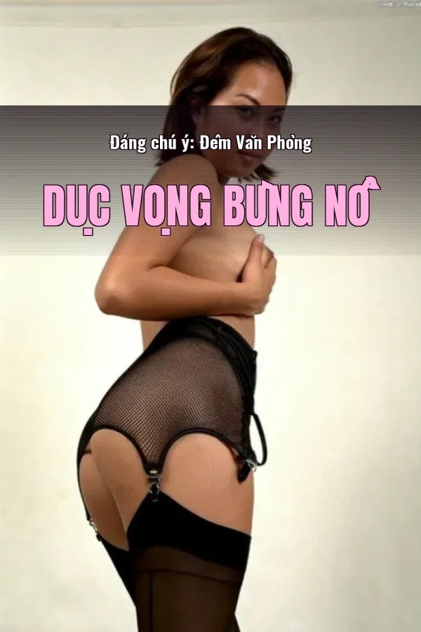 Đáng chú ý: Đêm Văn Phòng Dục Vọng Bùng Nổ