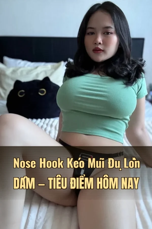 Nose Hook Kéo Mũi Đụ Lồn Dâm — Tiêu điểm hôm nay