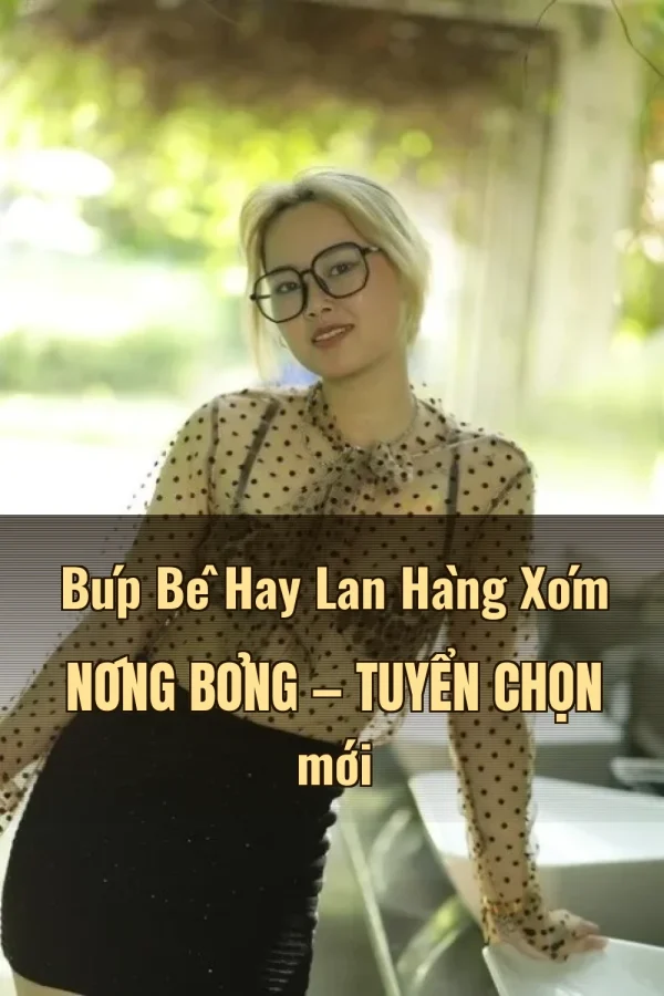 Búp Bê Hay Lan Hàng Xóm Nóng Bỏng — Tuyển chọn mới