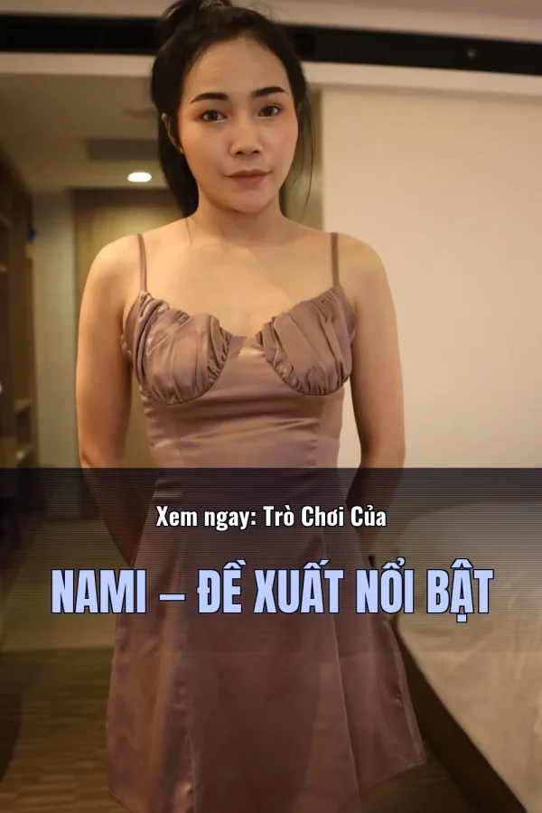 Xem ngay: Trò Chơi Của Nami — Đề xuất nổi bật