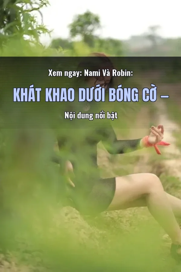 Xem ngay: Nami Và Robin: Khát Khao Dưới Bóng Cờ — Nội dung nổi bật