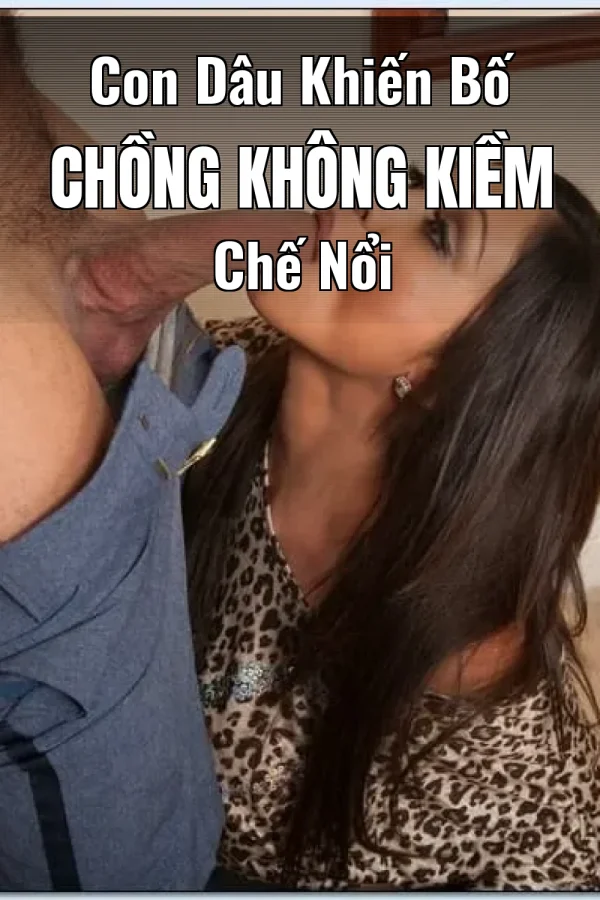 Con Dâu Khiến Bố Chồng Không Kiềm Chế Nổi