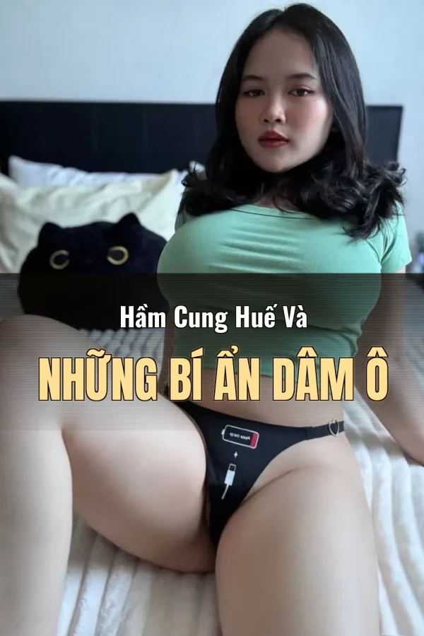 Hầm Cung Huế Và Những Bí Ẩn Dâm Ô