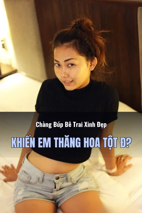 Chàng Búp Bê Trai Xinh Đẹp Khiến Em Thăng Hoa Tột Đ?