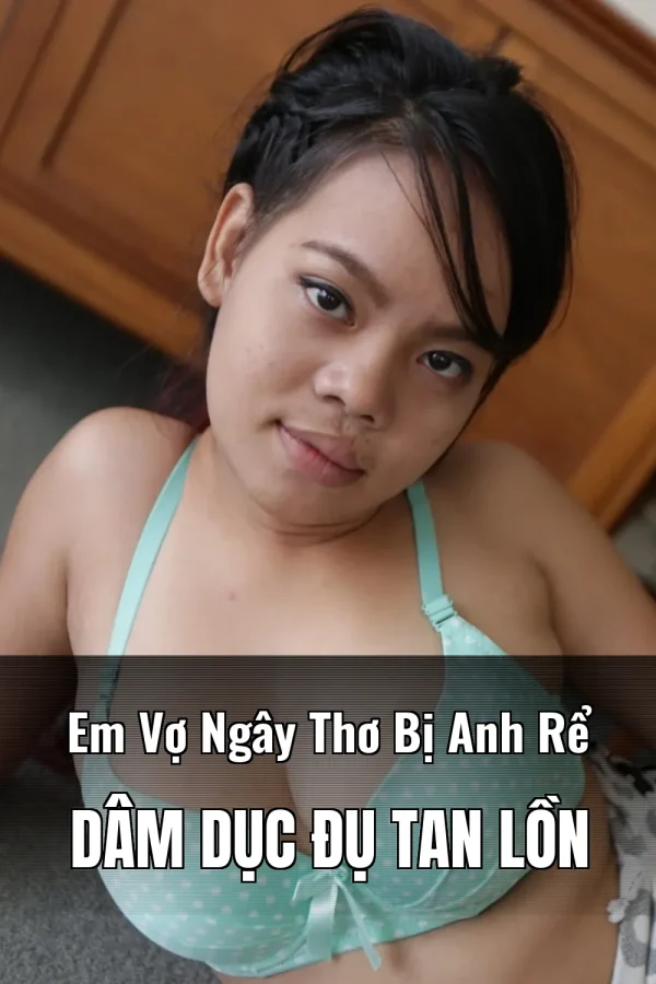 Em Vợ Ngây Thơ Bị Anh Rể Dâm Dục Đụ Tan Lồn