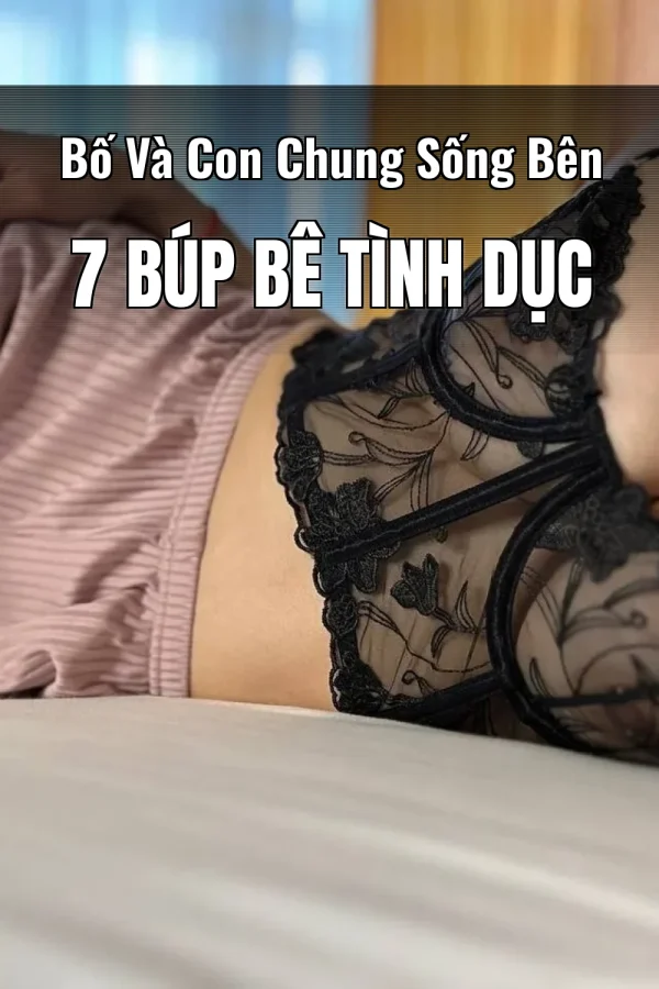 Bố Và Con Chung Sống Bên 7 Búp Bê Tình Dục